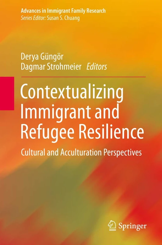 Contextualizing Immigrant and Refugee Resilience: Cultural and Acculturation Perspectives (Advances in Immigrant Family Research)