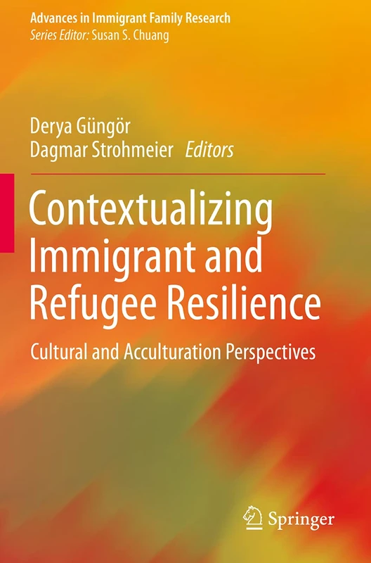 Contextualizing Immigrant and Refugee Resilience: Cultural and Acculturation Perspectives (Advances in Immigrant Family Research)