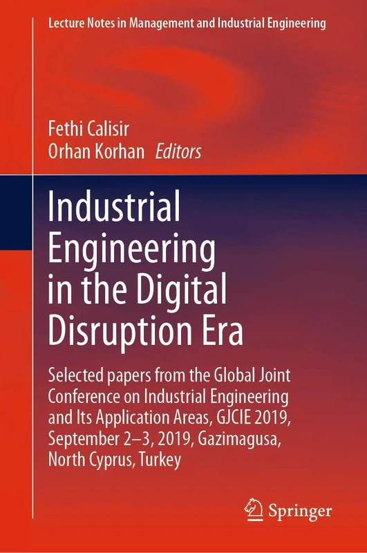 Industrial Engineering in the Digital Disruption Era: Selected papers from the Global Joint Conference on Industrial Engineering and Its Application ... in Management and Industrial Engineering)