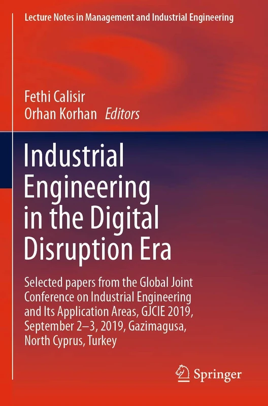 Industrial Engineering in the Digital Disruption Era: Selected papers from the Global Joint Conference on Industrial Engineering and Its Application ... in Management and Industrial Engineering)