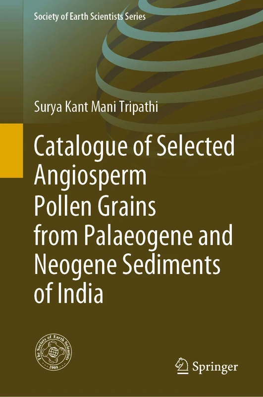 Catalogue of Selected Angiosperm Pollen Grains from Palaeogene and Neogene Sediments of India (Society of Earth Scientists Series)