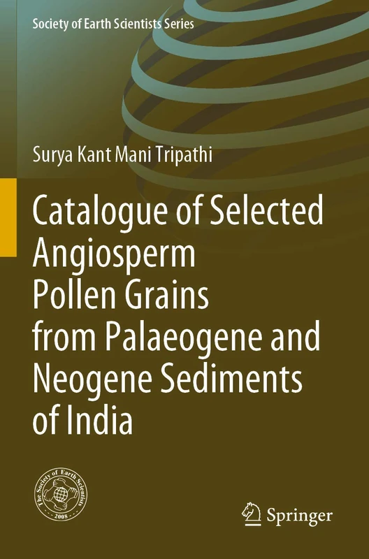 Catalogue of Selected Angiosperm Pollen Grains from Palaeogene and Neogene Sediments of India (Society of Earth Scientists Series)