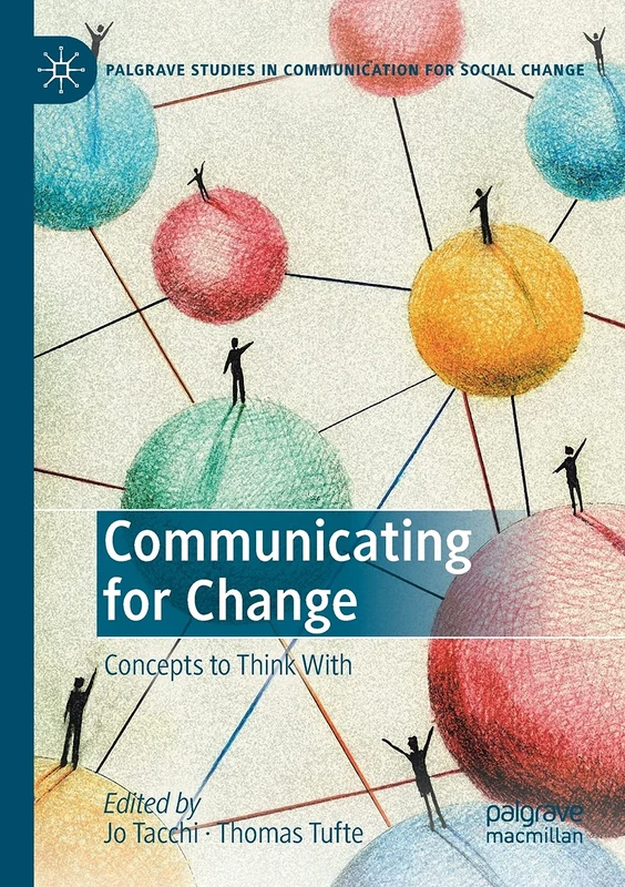 Communicating for Change: Concepts to Think With (Palgrave Studies in Communication for Social Change)