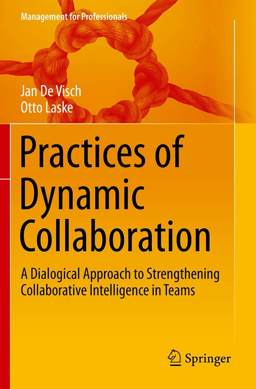 Practices of Dynamic Collaboration: A Dialogical Approach to Strengthening Collaborative Intelligence in Teams (Management for Professionals)