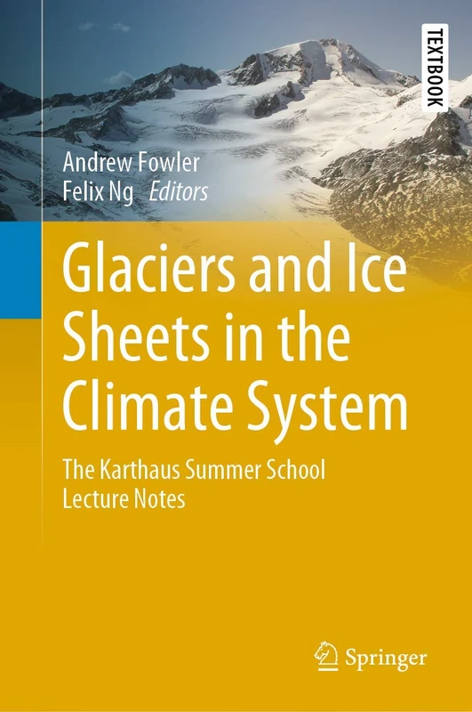 Glaciers and Ice Sheets in the Climate System: The Karthaus Summer School Lecture Notes (Springer Textbooks in Earth Sciences, Geography and Environment)