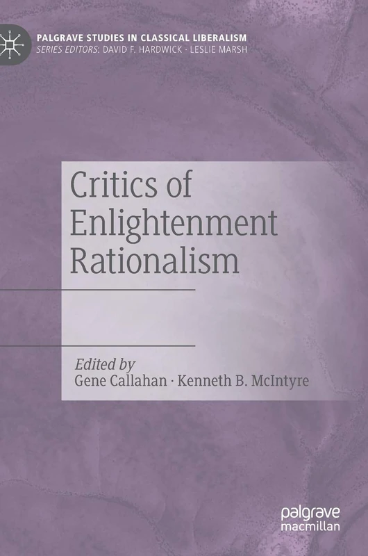 Critics of Enlightenment Rationalism (Palgrave Studies in Classical Liberalism)