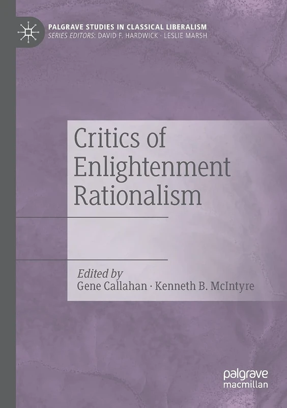 Critics of Enlightenment Rationalism (Palgrave Studies in Classical Liberalism)