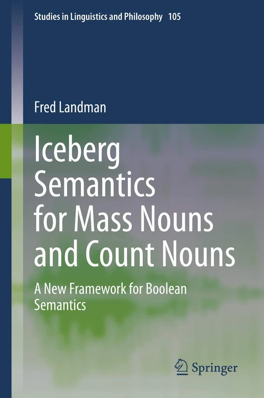 Iceberg Semantics for Mass Nouns and Count Nouns: A New Framework for Boolean Semantics: 105 (Studies in Linguistics and Philosophy, 105)