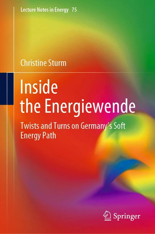 Inside the Energiewende: Twists and Turns on Germany’s Soft Energy Path: 75 (Lecture Notes in Energy, 75)