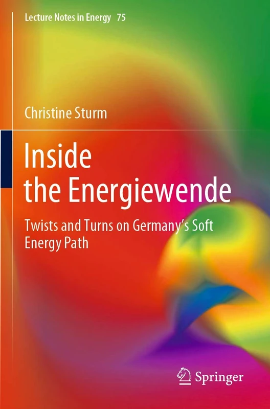 Inside the Energiewende: Twists and Turns on Germany’s Soft Energy Path: 75 (Lecture Notes in Energy, 75)