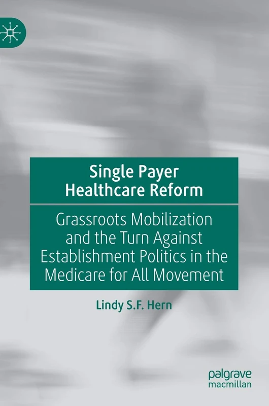 Single Payer Healthcare Reform: Grassroots Mobilization and the Turn Against Establishment Politics in the Medicare for All Movement - Image 1