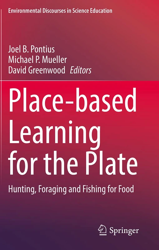 Place-based Learning for the Plate: Hunting, Foraging and Fishing for Food: 6 (Environmental Discourses in Science Education, 6)