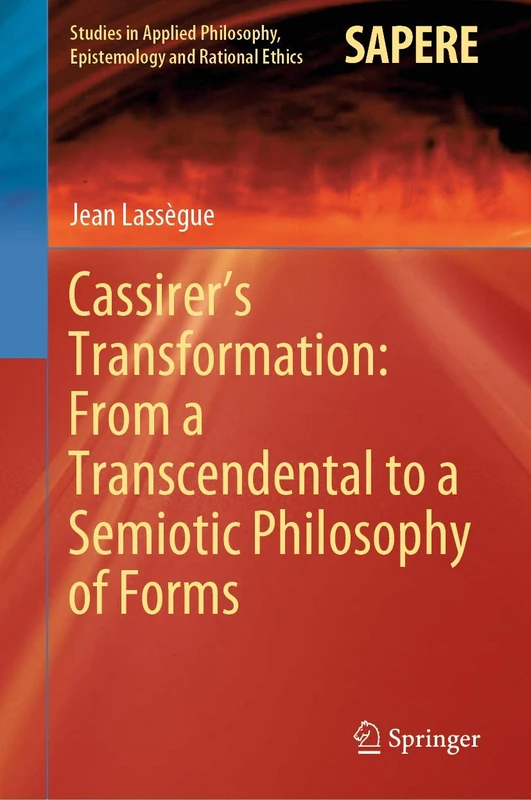 Cassirer’s Transformation: From a Transcendental to a Semiotic Philosophy of Forms: 55 (Studies in Applied Philosophy, Epistemology and Rational Ethics, 55)