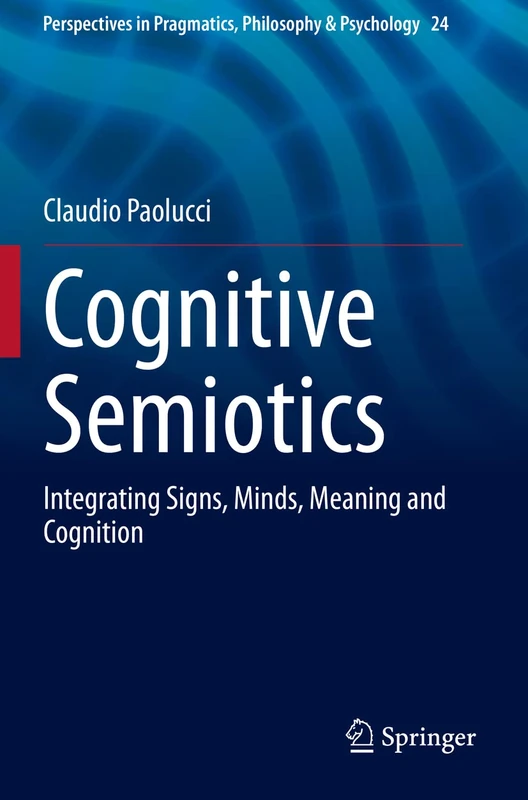 Cognitive Semiotics: Integrating Signs, Minds, Meaning and Cognition: 24 (Perspectives in Pragmatics, Philosophy & Psychology, 24)