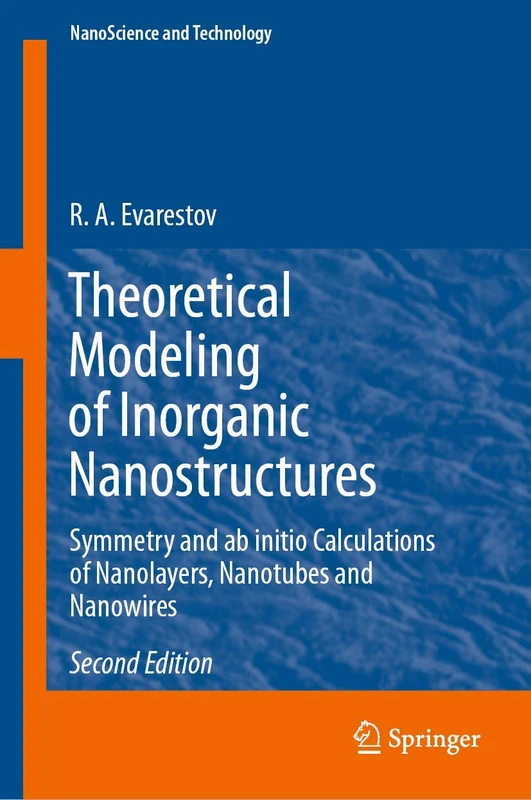 Theoretical Modeling of Inorganic Nanostructures: Symmetry and ab initio Calculations of Nanolayers, Nanotubes and Nanowires (NanoScience and Technology)