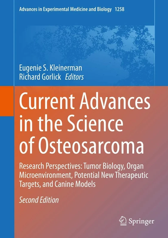 Current Advances in the Science of Osteosarcoma: Research Perspectives: Tumor Biology, Organ Microenvironment, Potential New Therapeutic Targets, and ... in Experimental Medicine and Biology, 1258)