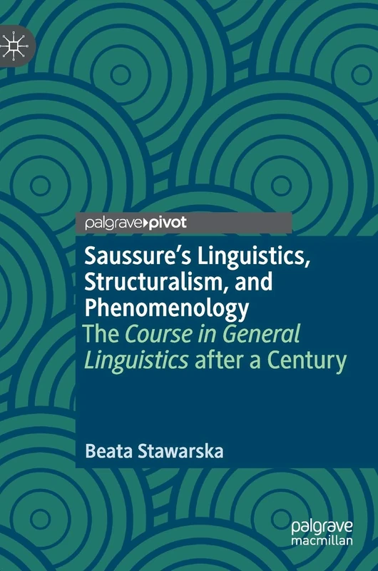 Saussure’s Linguistics, Structuralism, and Phenomenology: The Course in General Linguistics after a Century