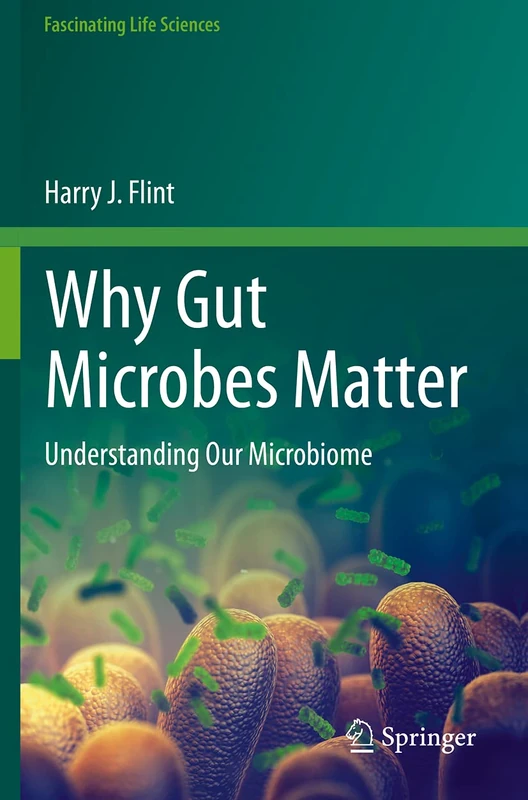 Why Gut Microbes Matter: Understanding Our Microbiome (Fascinating Life Sciences)