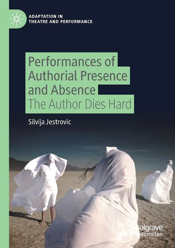 Performances of Authorial Presence and Absence: The Author Dies Hard (Adaptation in Theatre and Performance)