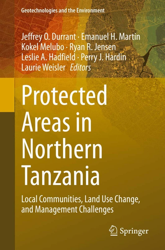 Protected Areas in Northern Tanzania: Local Communities, Land Use Change, and Management Challenges: 22 (Geotechnologies and the Environment, 22)