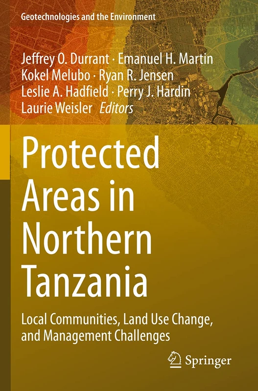 Protected Areas in Northern Tanzania: Local Communities, Land Use Change, and Management Challenges: 22 (Geotechnologies and the Environment, 22)