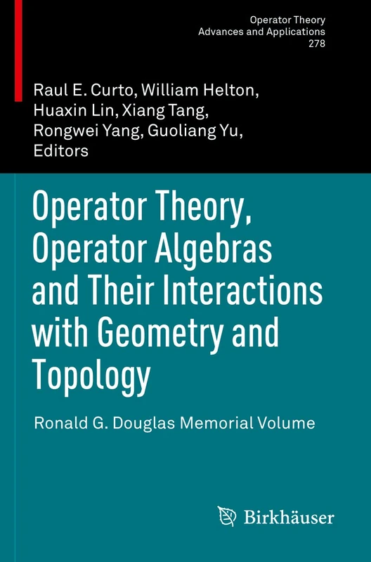 Operator Theory, Operator Algebras and Their Interactions with Geometry and Topology: Ronald G. Douglas Memorial Volume: 278 (Operator Theory: Advances and Applications, 278)