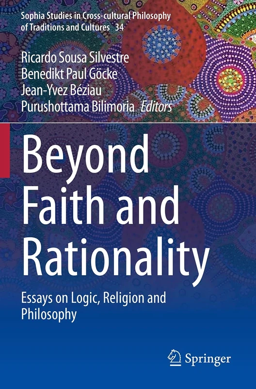 Beyond Faith and Rationality: Essays on Logic, Religion and Philosophy: 34 (Sophia Studies in Cross-cultural Philosophy of Traditions and Cultures, 34)