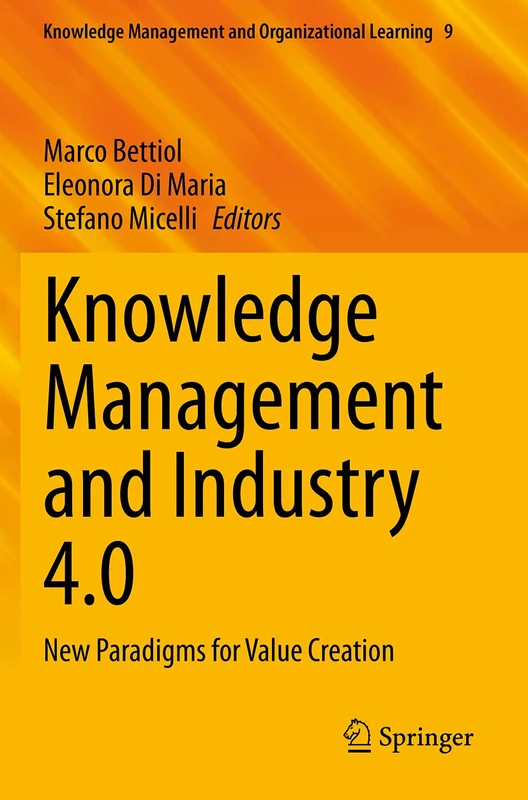 Knowledge Management and Industry 4.0: New Paradigms for Value Creation: 9 (Knowledge Management and Organizational Learning, 9)