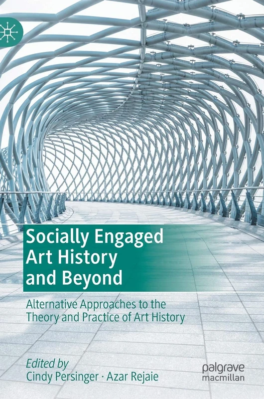 Socially Engaged Art History and Beyond: Alternative Approaches to the Theory and Practice of Art History
