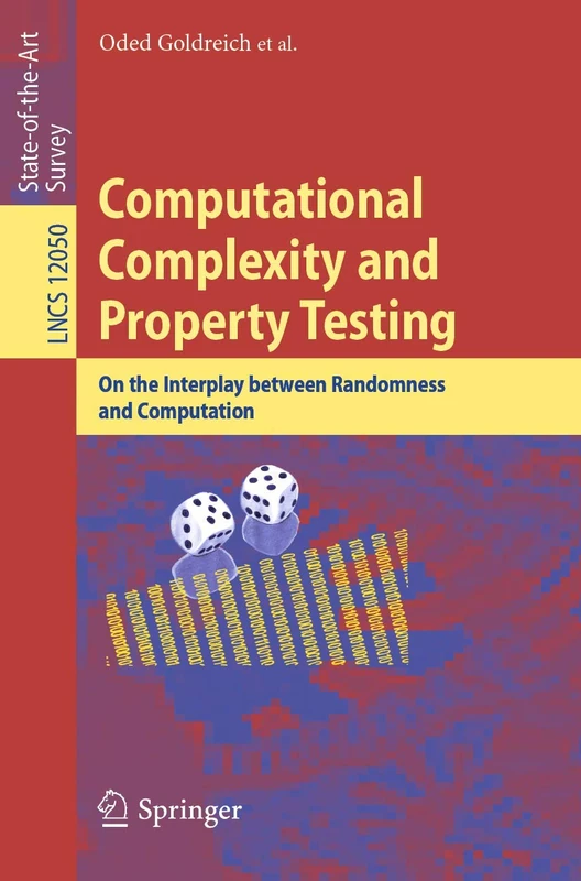 Computational Complexity and Property Testing: On the Interplay Between Randomness and Computation: 12050 (Lecture Notes in Computer Science, 12050)