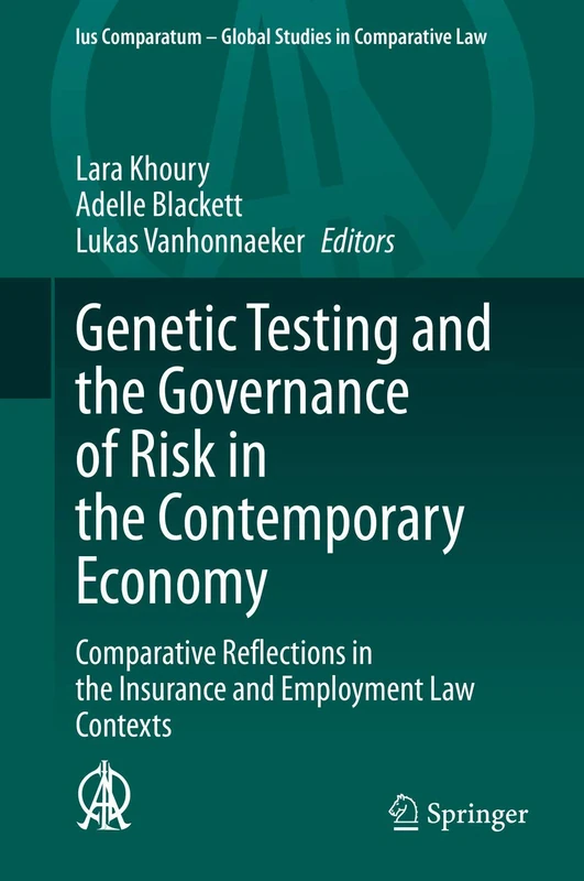 Genetic Testing and the Governance of Risk in the Contemporary Economy: Comparative Reflections in the Insurance and Employment Law Contexts: 34 (Ius ... - Global Studies in Comparative Law, 34)