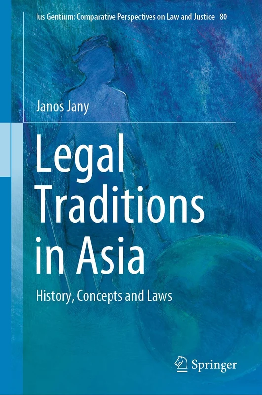 Legal Traditions in Asia: History, Concepts and Laws: 80 (Ius Gentium: Comparative Perspectives on Law and Justice, 80)