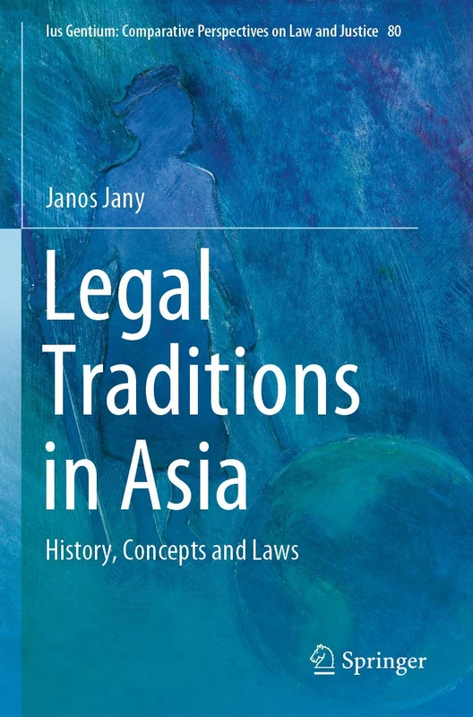 Legal Traditions in Asia: History, Concepts and Laws: 80 (Ius Gentium: Comparative Perspectives on Law and Justice, 80)