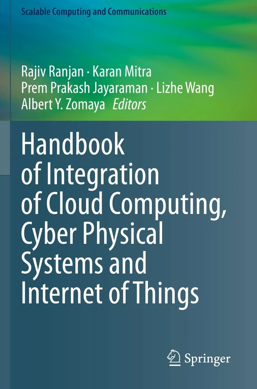 Handbook of Integration of Cloud Computing, Cyber Physical Systems and Internet of Things (Scalable Computing and Communications)