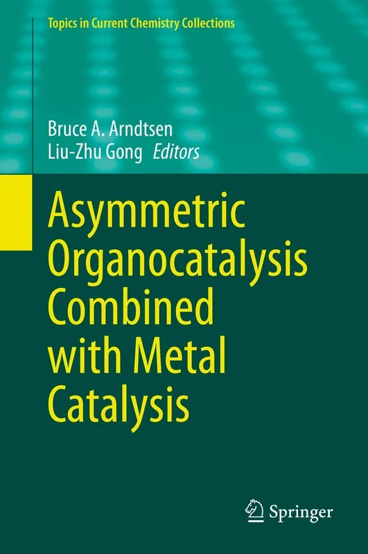 Asymmetric Organocatalysis Combined with Metal Catalysis (Topics in Current Chemistry Collections)