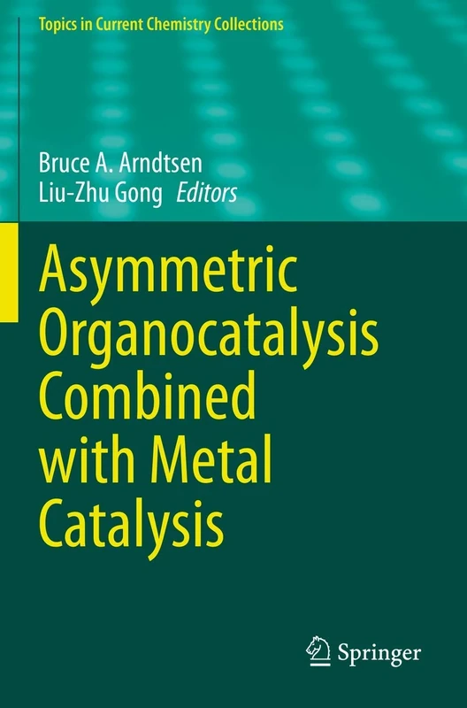 Asymmetric Organocatalysis Combined with Metal Catalysis (Topics in Current Chemistry Collections)