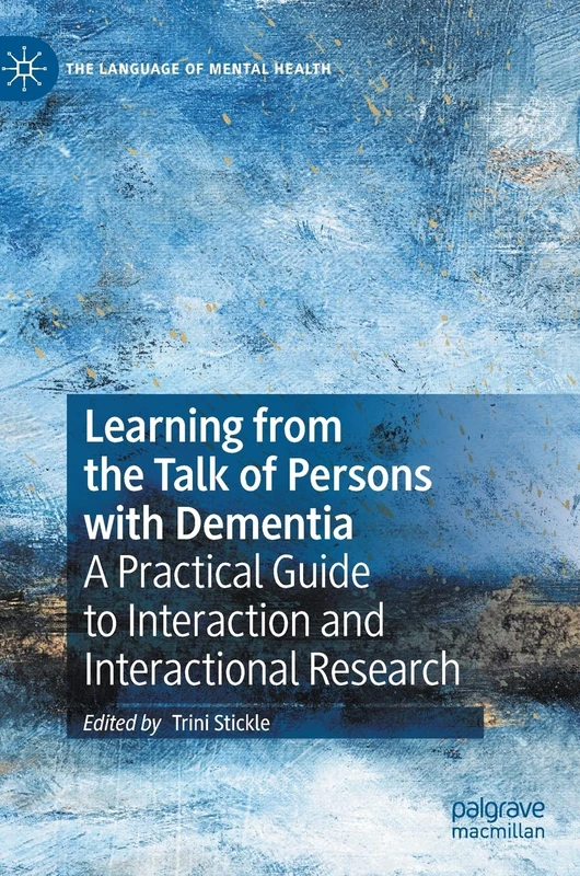 Learning from the Talk of Persons with Dementia: A Practical Guide to Interaction and Interactional Research (The Language of Mental Health)