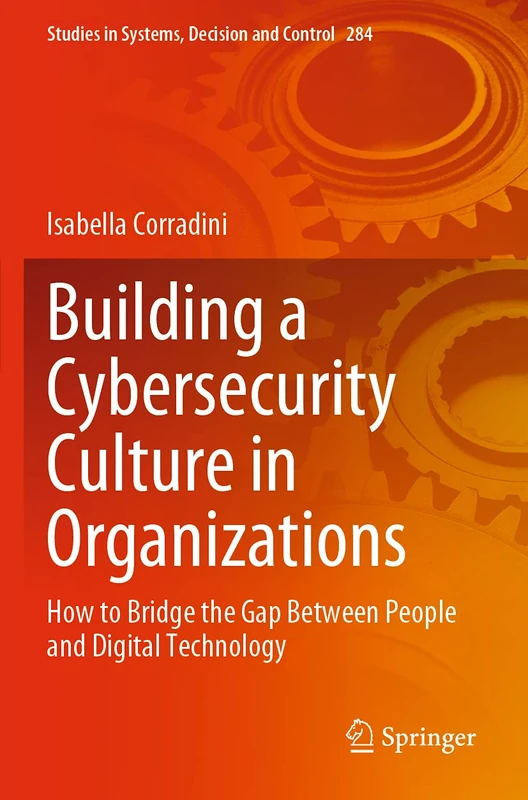 Building a Cybersecurity Culture in Organizations: How to Bridge the Gap Between People and Digital Technology: 284 (Studies in Systems, Decision and Control, 284)
