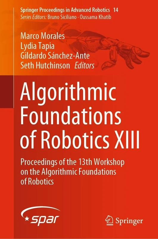 Algorithmic Foundations of Robotics XIII: Proceedings of the 13th Workshop on the Algorithmic Foundations of Robotics: 14 (Springer Proceedings in Advanced Robotics, 14)