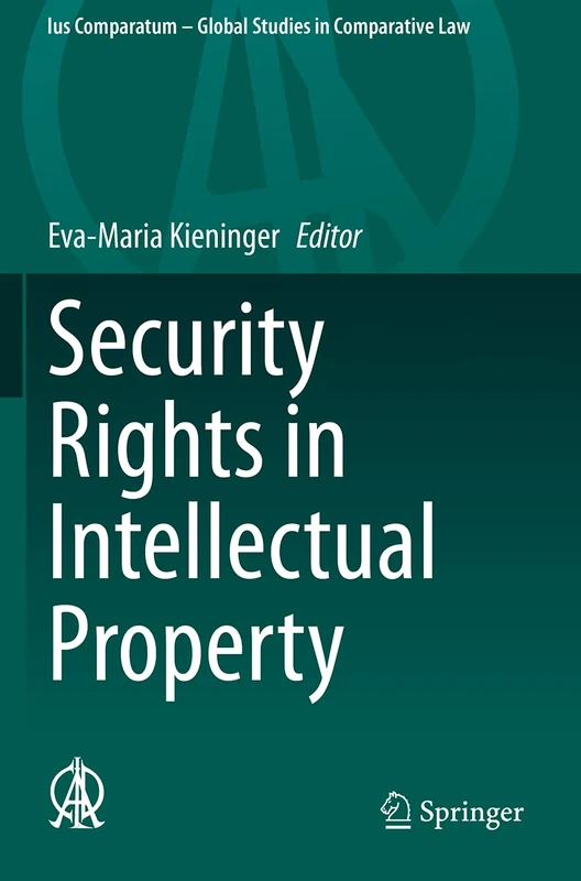 Security Rights in Intellectual Property: 45 (Ius Comparatum - Global Studies in Comparative Law, 45)