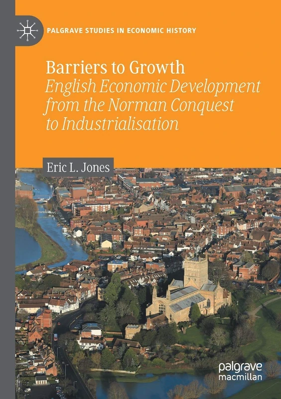 Barriers to Growth: English Economic Development from the Norman Conquest to Industrialisation (Palgrave Studies in Economic History)