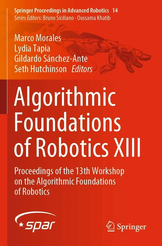Algorithmic Foundations of Robotics XIII: Proceedings of the 13th Workshop on the Algorithmic Foundations of Robotics: 14 (Springer Proceedings in Advanced Robotics)