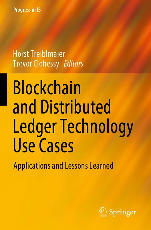 Blockchain and Distributed Ledger Technology Use Cases: Applications and Lessons Learned (Progress in IS)