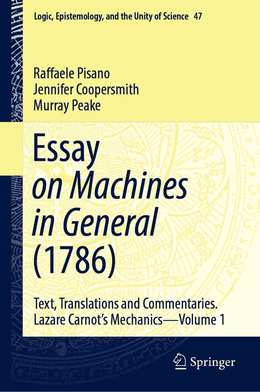 Essay on Machines in General (1786): Text, Translations and Commentaries. Lazare Carnot's Mechanics - Volume 1: 47 (Logic, Epistemology, and the Unity of Science, 47)