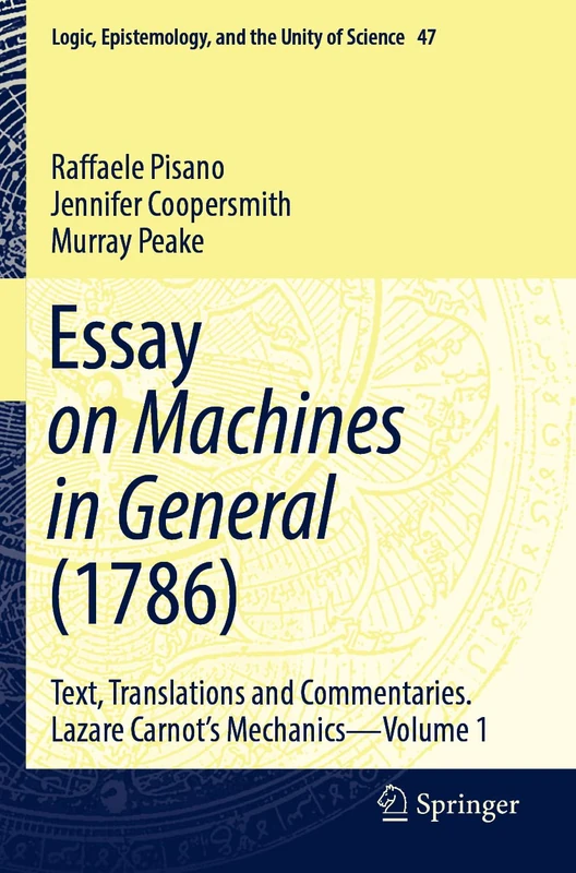 Essay on Machines in General (1786): Text, Translations and Commentaries. Lazare Carnot's Mechanics - Volume 1: 47 (Logic, Epistemology, and the Unity of Science, 47)