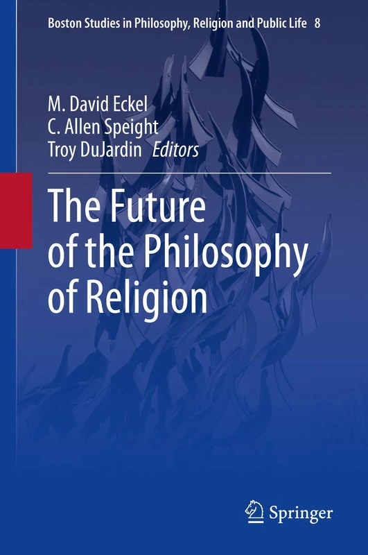 The Future of the Philosophy of Religion: 8 (Boston Studies in Philosophy, Religion and Public Life, 8)