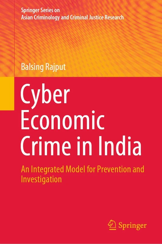 Cyber Economic Crime in India: An Integrated Model for Prevention and Investigation (Springer Series on Asian Criminology and Criminal Justice Research)