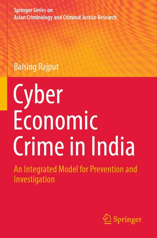 Cyber Economic Crime in India: An Integrated Model for Prevention and Investigation (Springer Series on Asian Criminology and Criminal Justice Research)