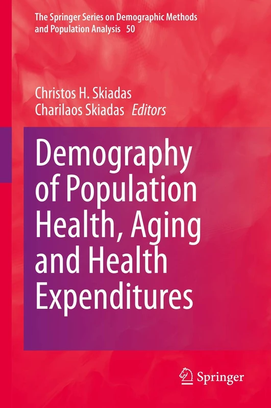 Demography of Population Health, Aging and Health Expenditures: 50 (The Springer Series on Demographic Methods and Population Analysis, 50)