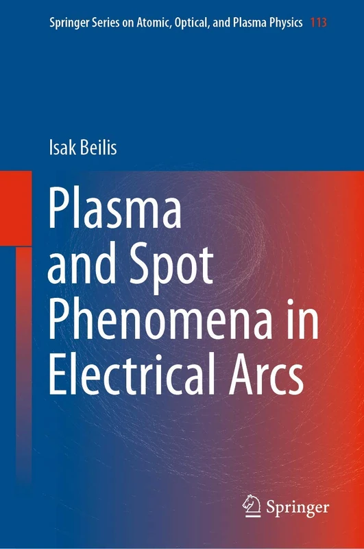 Plasma and Spot Phenomena in Electrical Arcs: 113 (Springer Series on Atomic, Optical, and Plasma Physics, 113)